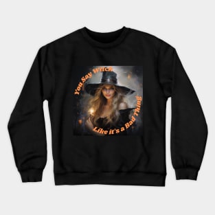 You Say Witch Like it's a Bad Thing Crewneck Sweatshirt